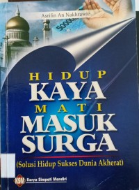 Image of Hidup Kaya Mati Masuk Surga (Solusi Hidup Sukses Dunia Akherat)
