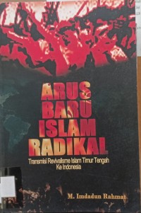 Image of Arus Baru Islam Radikal: Transmisi Revivalisme Islam Timur Tengah ke Indonesia