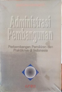 Image of Administrasi Pembangunan: Perkembangan Pemikiran dan Praktiknya di Indonesia